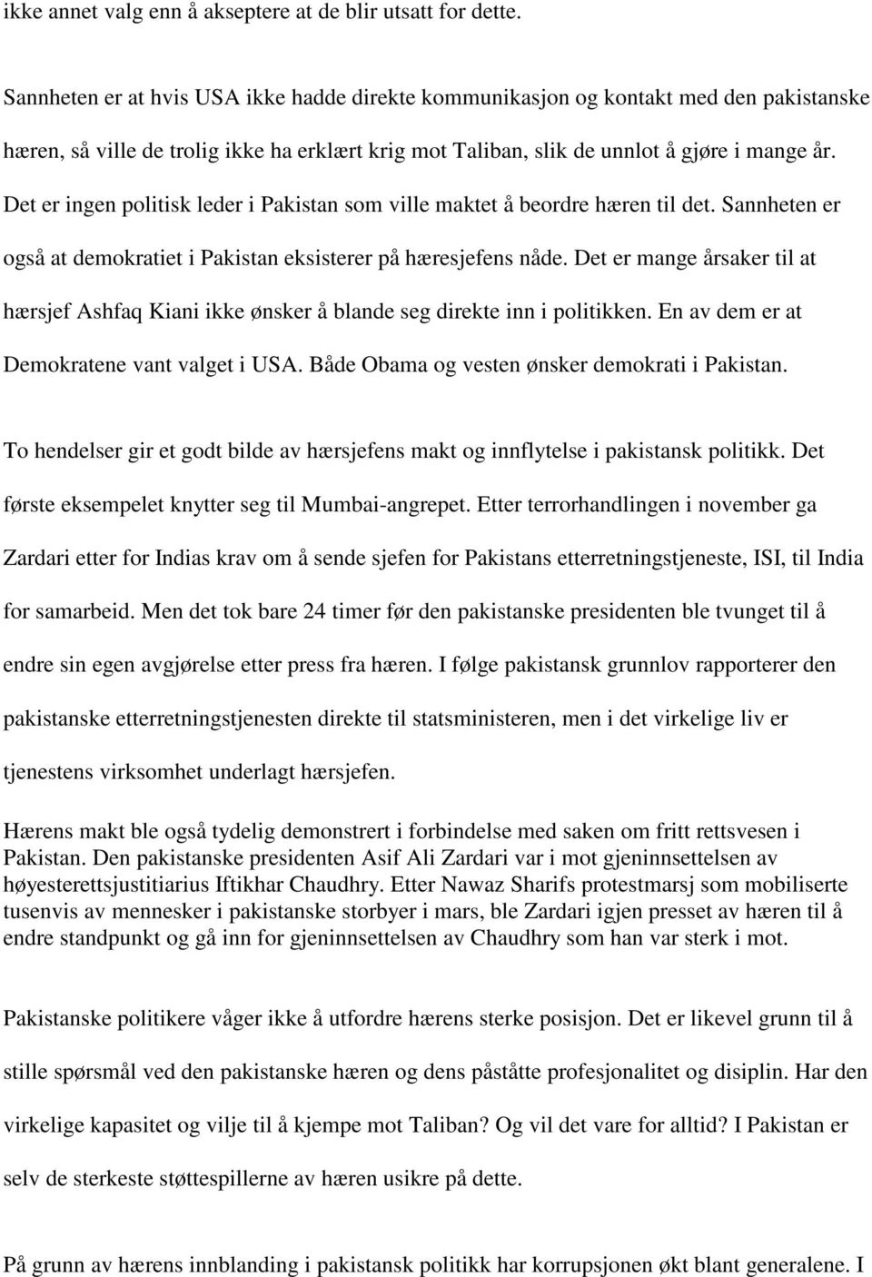 Det er ingen politisk leder i Pakistan som ville maktet å beordre hæren til det. Sannheten er også at demokratiet i Pakistan eksisterer på hæresjefens nåde.