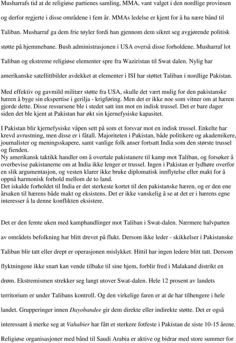 Musharraf lot Taliban og ekstreme religiøse elementer spre fra Waziristan til Swat dalen. Nylig har amerikanske satellittbilder avdekket at elementer i ISI har støttet Taliban i nordlige Pakistan.