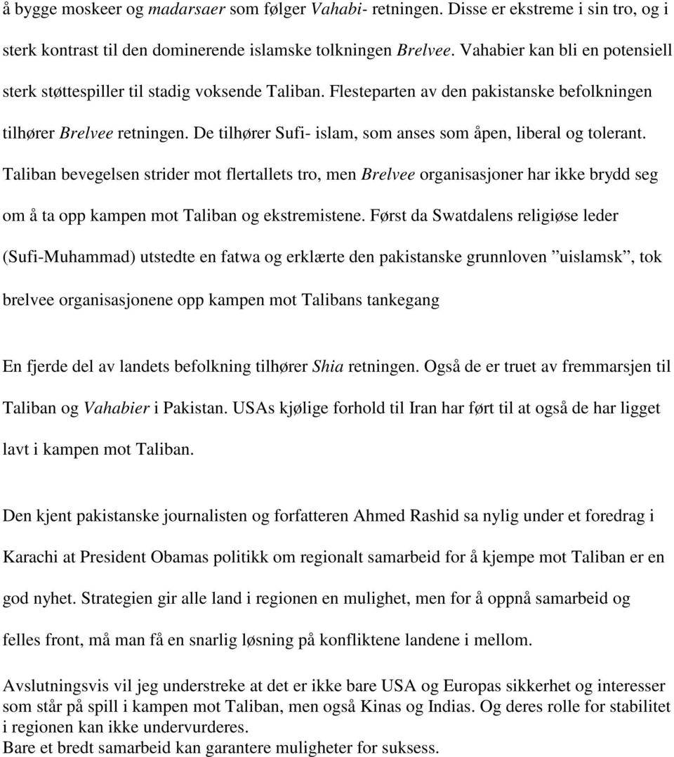 De tilhører Sufi- islam, som anses som åpen, liberal og tolerant.