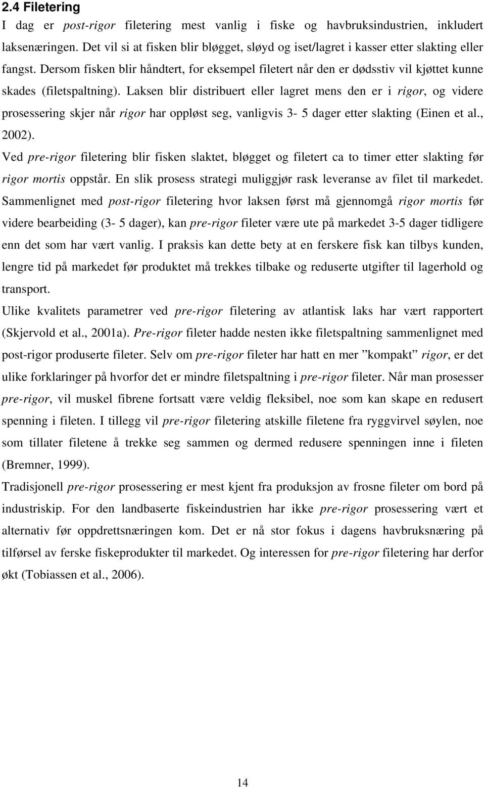 Dersom fisken blir håndtert, for eksempel filetert når den er dødsstiv vil kjøttet kunne skades (filetspaltning).