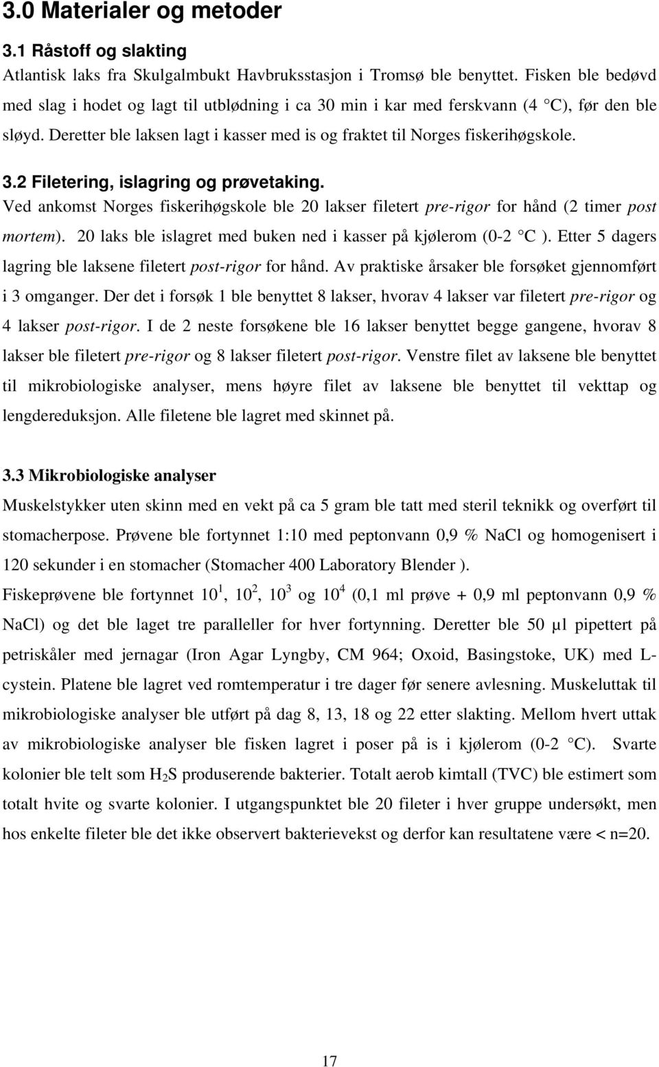 Ved ankomst Norges fiskerihøgskole ble 20 lakser filetert pre-rigor for hånd (2 timer post mortem). 20 laks ble islagret med buken ned i kasser på kjølerom (0-2 C ).