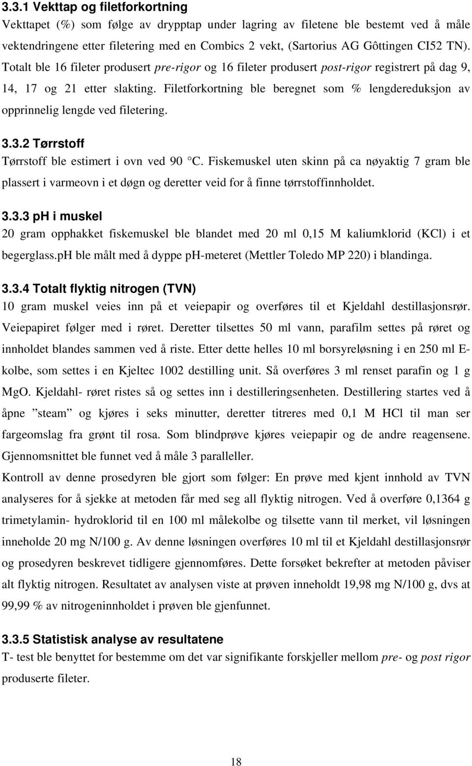 Filetforkortning ble beregnet som % lengdereduksjon av opprinnelig lengde ved filetering. 3.3.2 Tørrstoff Tørrstoff ble estimert i ovn ved 90 C.