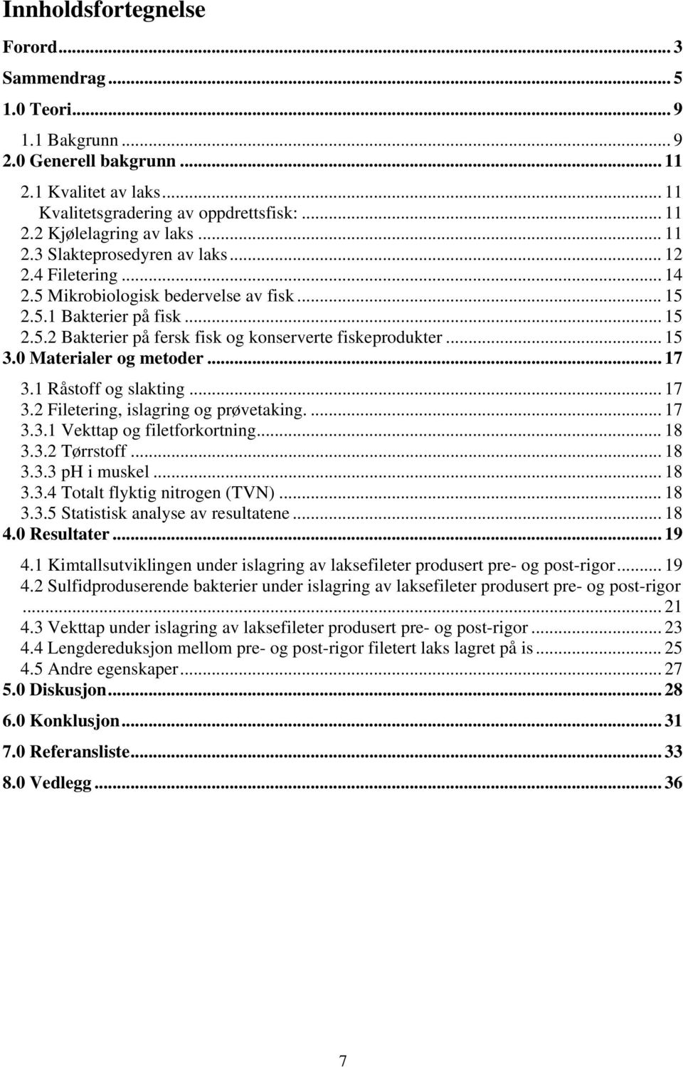 .. 15 3.0 Materialer og metoder... 17 3.1 Råstoff og slakting... 17 3.2 Filetering, islagring og prøvetaking.... 17 3.3.1 Vekttap og filetforkortning... 18 3.3.2 Tørrstoff... 18 3.3.3 ph i muskel.