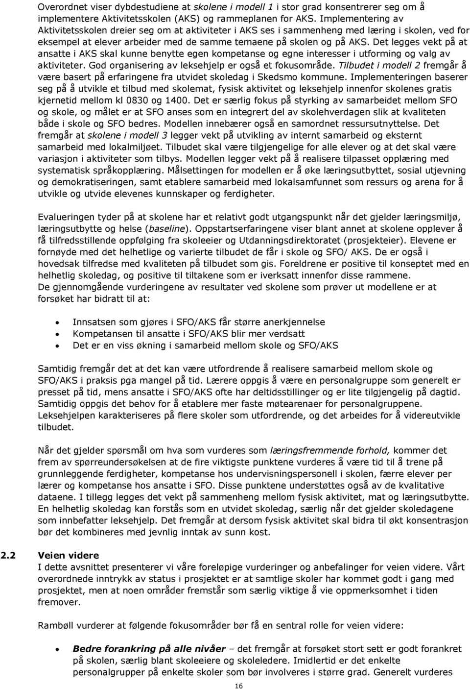 Det legges vekt på at ansatte i AKS skal kunne benytte egen kompetanse og egne interesser i utforming og valg av aktiviteter. God organisering av leksehjelp er også et fokusområde.