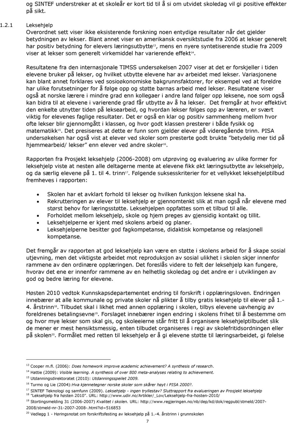 Blant annet viser en amerikansk oversiktstudie fra 2006 at lekser generelt har positiv betydning for elevers læringsutbytte 13, mens en nyere syntetiserende studie fra 2009 viser at lekser som