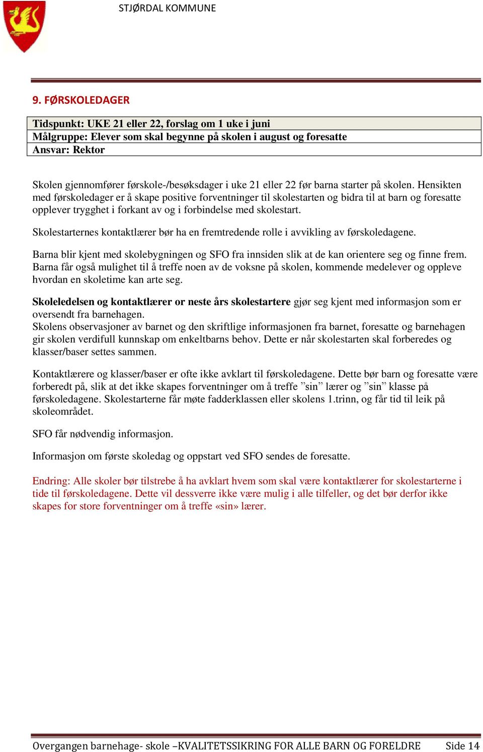 Hensikten med førskoledager er å skape positive forventninger til skolestarten og bidra til at barn og foresatte opplever trygghet i forkant av og i forbindelse med skolestart.