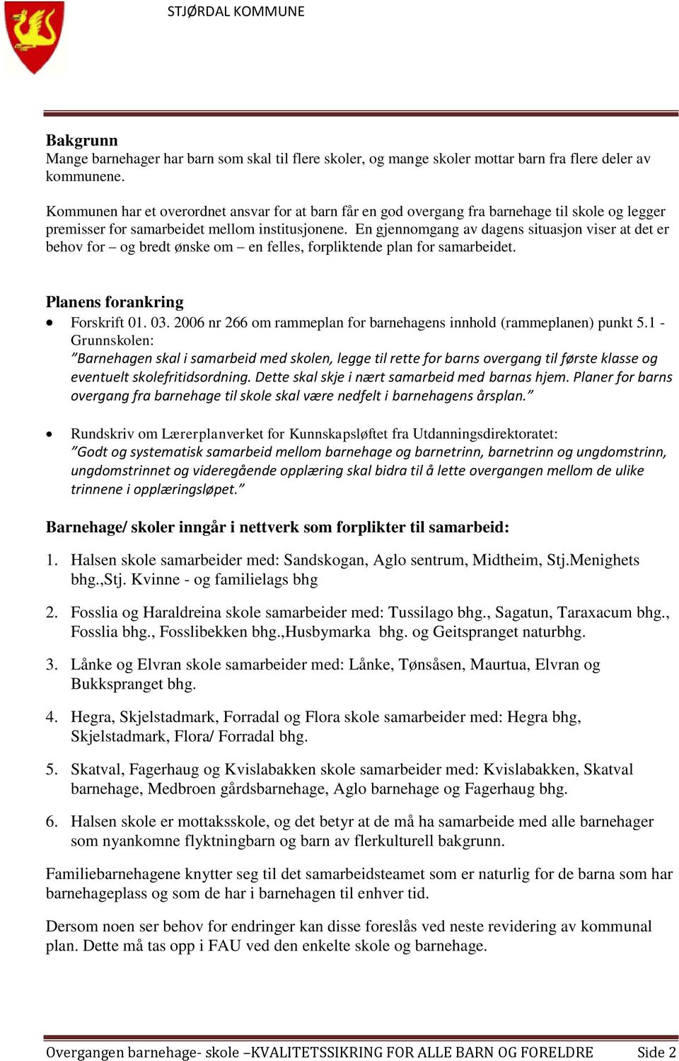 En gjennomgang av dagens situasjon viser at det er behov for og bredt ønske om en felles, forpliktende plan for samarbeidet. Planens forankring Forskrift 01. 03.