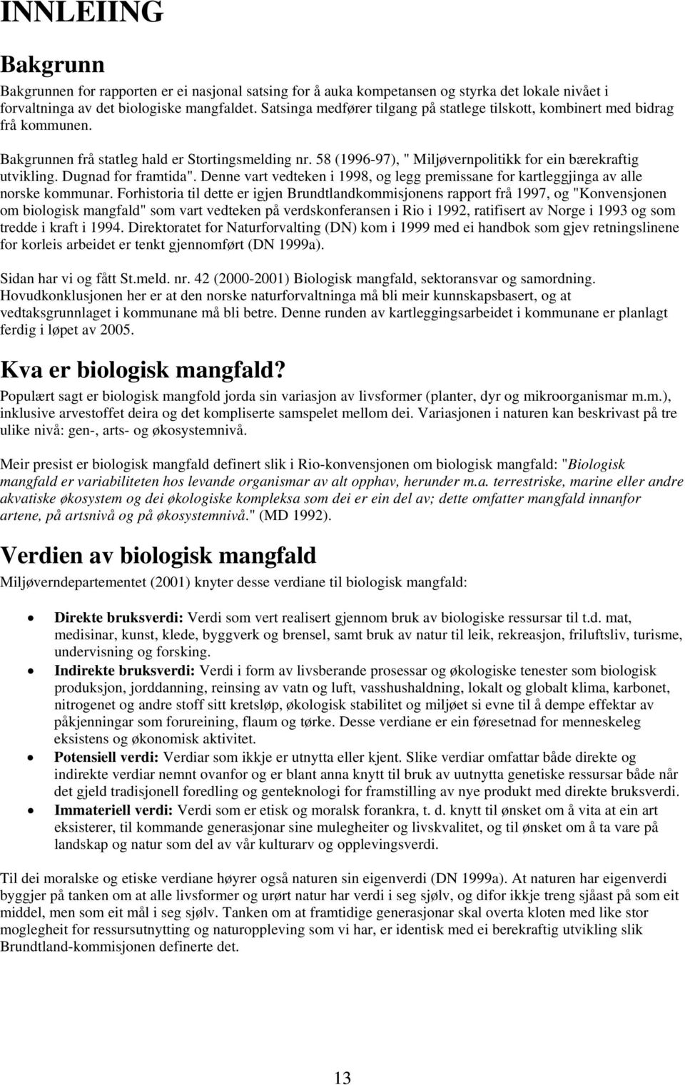 Dugnad for framtida". Denne vart vedteken i 1998, og legg premissane for kartleggjinga av alle norske kommunar.