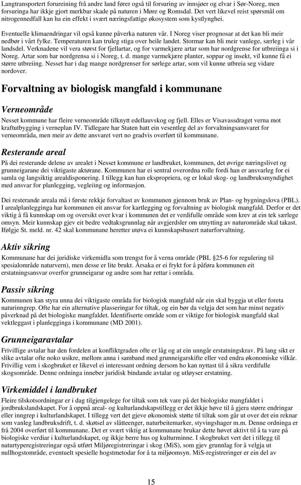 I Noreg viser prognosar at det kan bli meir nedbør i vårt fylke. Temperaturen kan truleg stiga over heile landet. Stormar kan bli meir vanlege, særleg i vår landsdel.