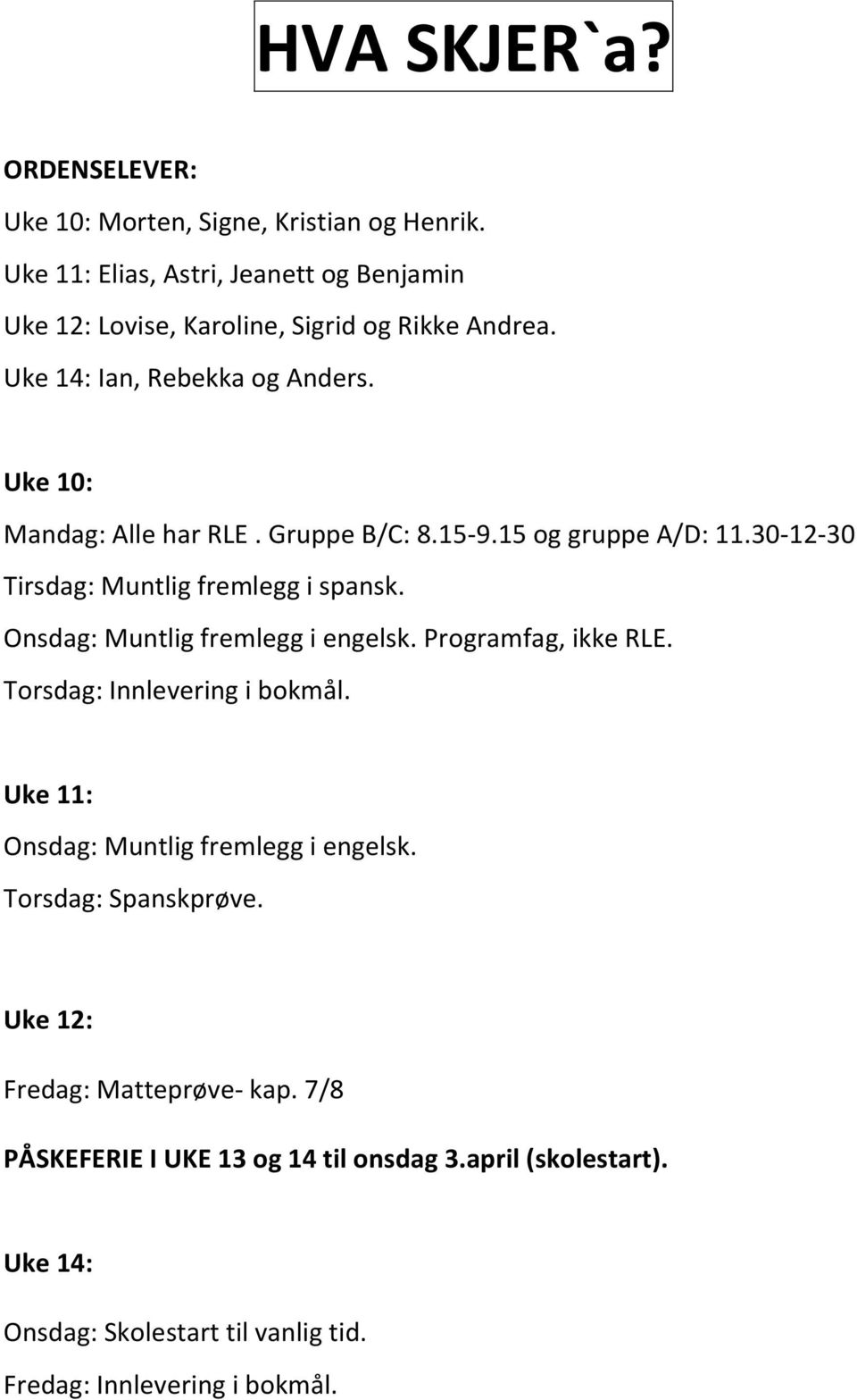 Gruppe B/C: 8.15-9.15 og gruppe A/D:.30-12-30 Tirsdag: Muntlig fremlegg i spansk. Onsdag: Muntlig fremlegg i engelsk. Programfag, ikke RLE.