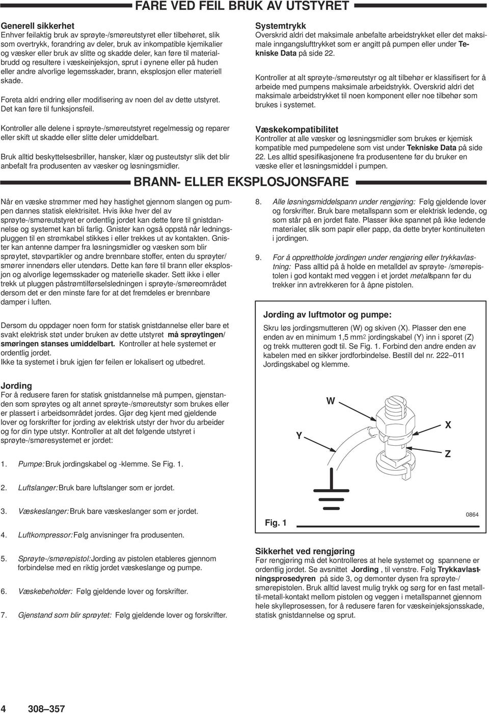 skade. Foreta aldri endring eller modifisering av noen del av dette utstyret. Det kan føre til funksjonsfeil.