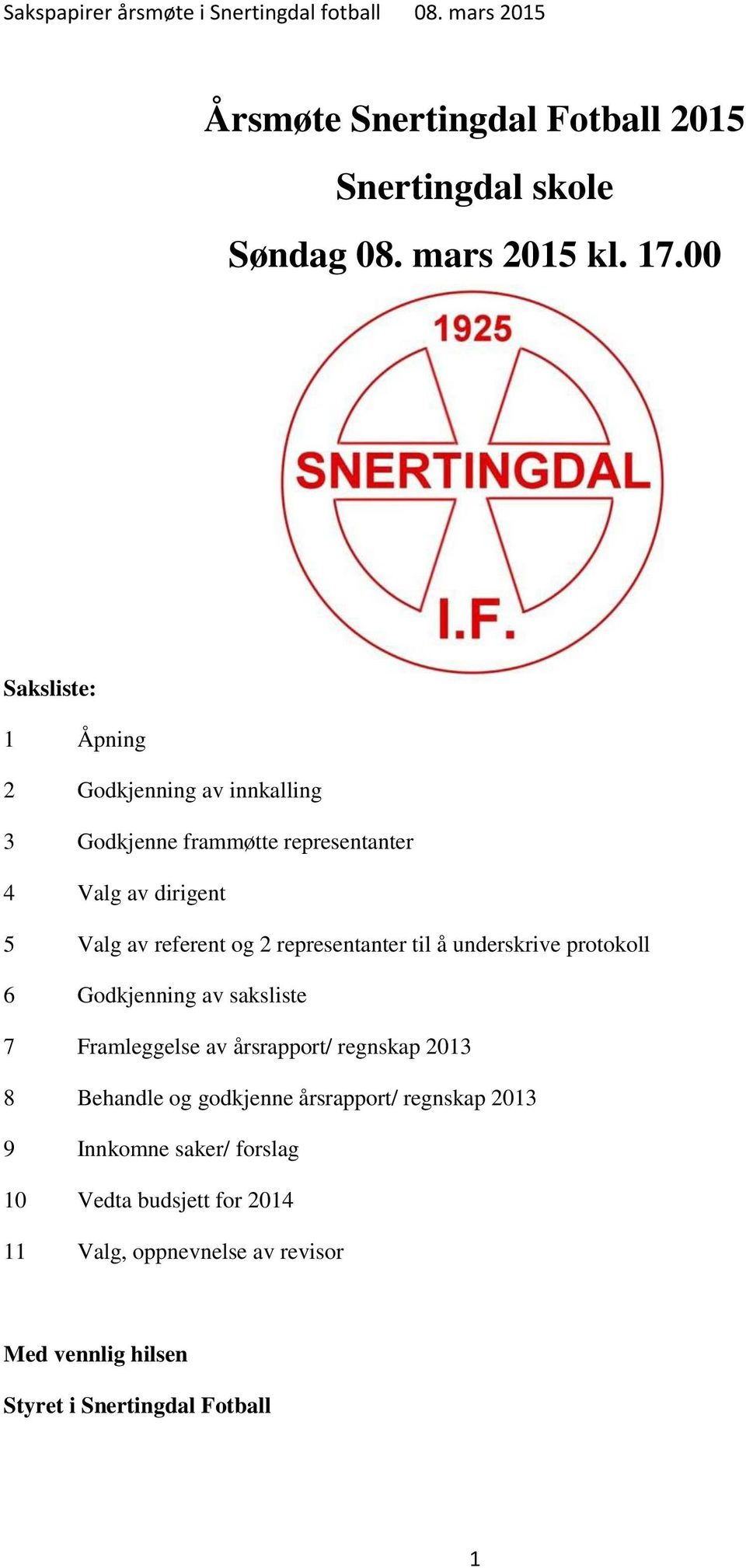 og 2 representanter til å underskrive protokoll 6 Godkjenning av saksliste 7 Framleggelse av årsrapport/ regnskap 2013 8