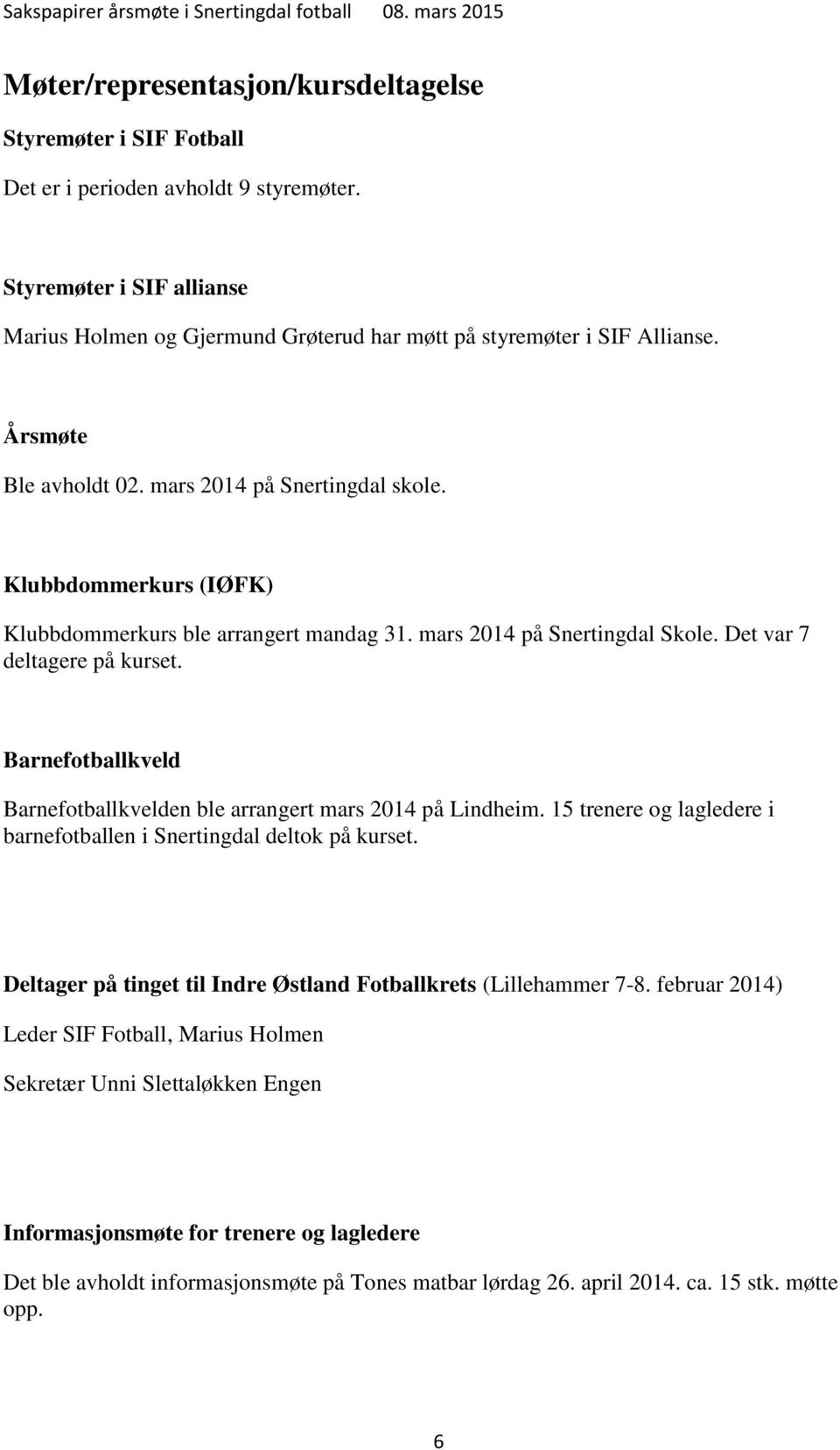 Barnefotballkveld Barnefotballkvelden ble arrangert mars 2014 på Lindheim. 15 trenere og lagledere i barnefotballen i Snertingdal deltok på kurset.