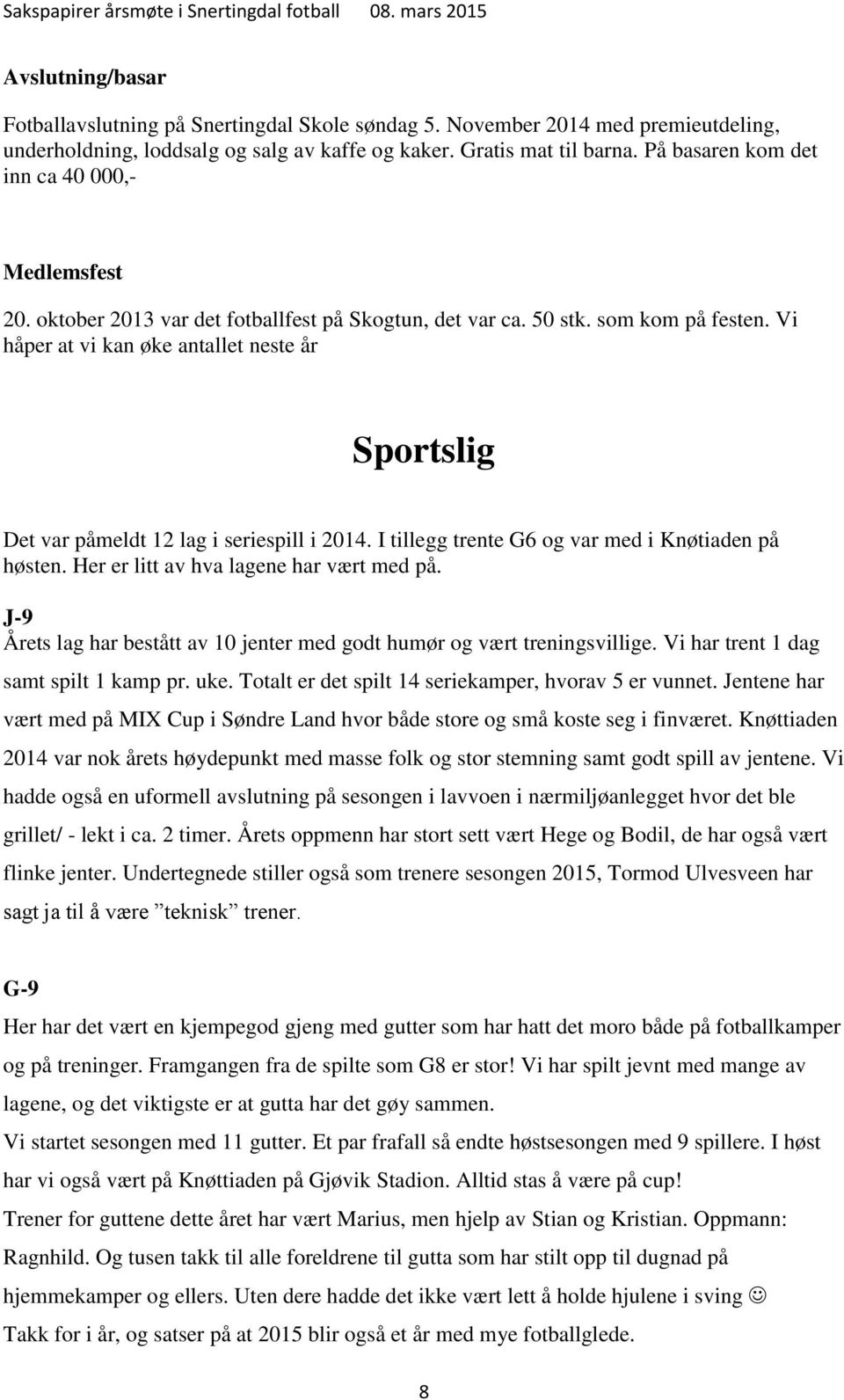 Vi håper at vi kan øke antallet neste år Sportslig Det var påmeldt 12 lag i seriespill i 2014. I tillegg trente G6 og var med i Knøtiaden på høsten. Her er litt av hva lagene har vært med på.