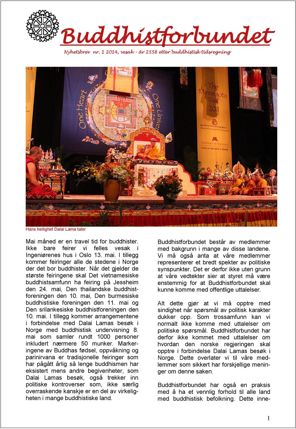 Når det gjelder de største feiringene skal Det vietnamesiske buddhistsamfunn ha feiring på Jessheim den 24. mai, Den thailandske buddhistforeningen den 10.