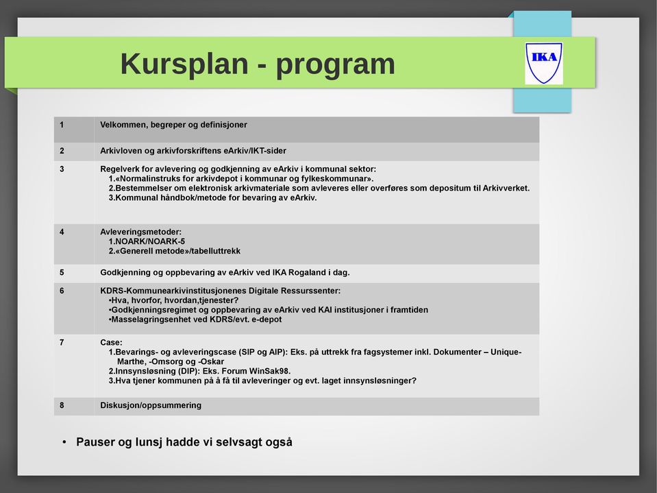 Kommunal håndbok/metode for bevaring av earkiv. 4 Avleveringsmetoder: 1.NOARK/NOARK-5 2.«Generell metode»/tabelluttrekk 5 Godkjenning og oppbevaring av earkiv ved IKA Rogaland i dag.