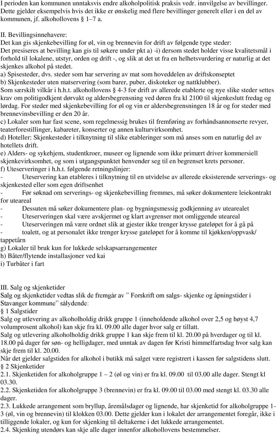 Bevillingsinnehavere: Det kan gis skjenkebevilling for øl, vin og brennevin for drift av følgende type steder: Det presiseres at bevilling kan gis til søkere under pkt a) -i) dersom stedet holder