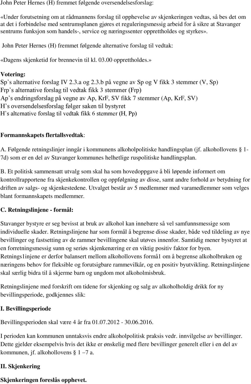 John Peter Hernes (H) fremmet følgende alternative forslag til vedtak: «Dagens skjenketid for brennevin til kl. 03.