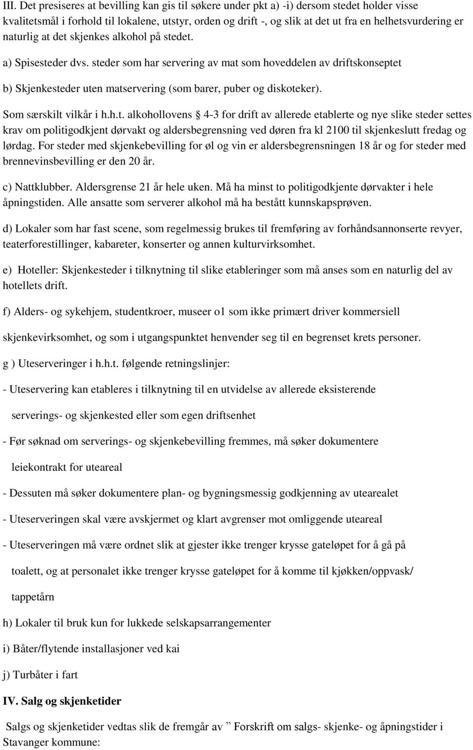 steder som har servering av mat som hoveddelen av driftskonseptet b) Skjenkesteder uten matservering (som barer, puber og diskoteker). Som særskilt vilkår i h.h.t. alkohollovens 4-3 for drift av allerede etablerte og nye slike steder settes krav om politigodkjent dørvakt og aldersbegrensning ved døren fra kl 2100 til skjenkeslutt fredag og lørdag.