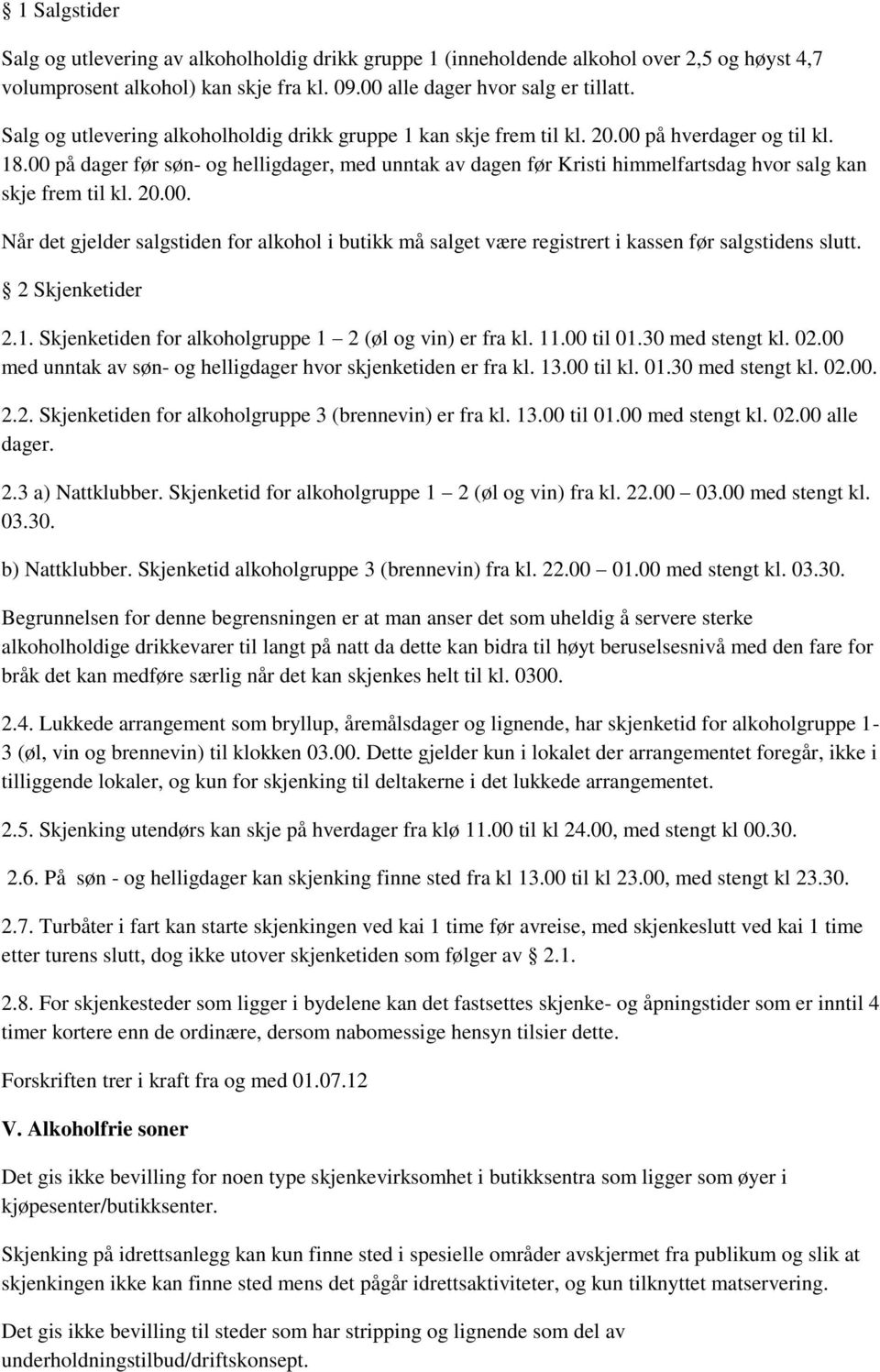 00 på dager før søn- og helligdager, med unntak av dagen før Kristi himmelfartsdag hvor salg kan skje frem til kl. 20.00. Når det gjelder salgstiden for alkohol i butikk må salget være registrert i kassen før salgstidens slutt.