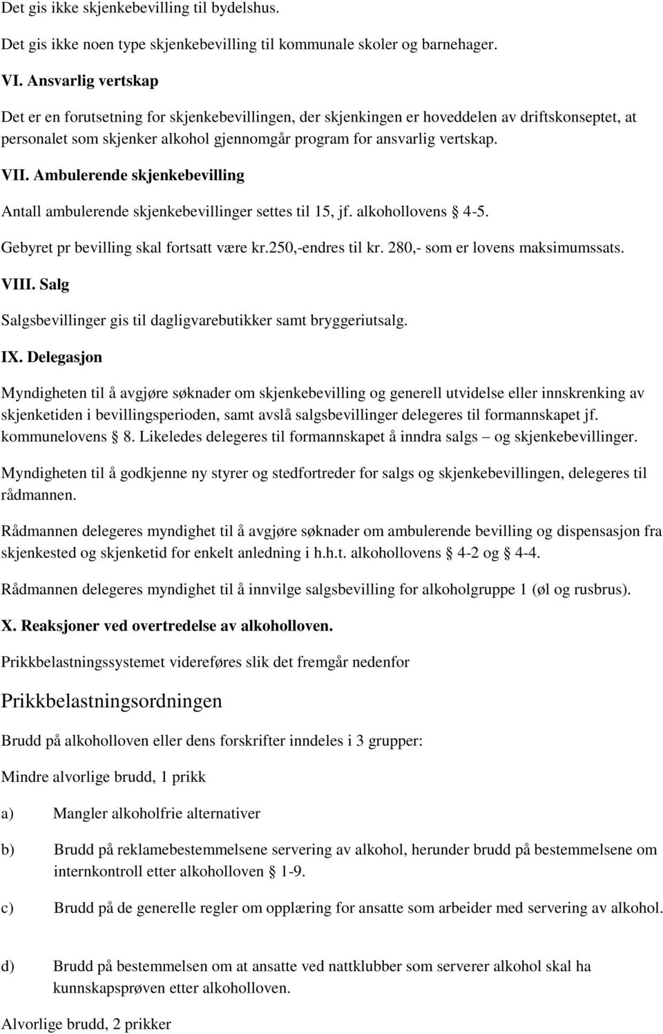 Ambulerende skjenkebevilling Antall ambulerende skjenkebevillinger settes til 15, jf. alkohollovens 4-5. Gebyret pr bevilling skal fortsatt være kr.250,-endres til kr.