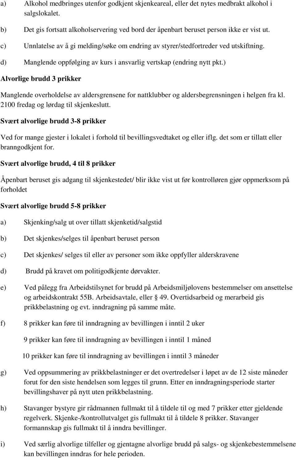 ) Alvorlige brudd 3 prikker Manglende overholdelse av aldersgrensene for nattklubber og aldersbegrensningen i helgen fra kl. 2100 fredag og lørdag til skjenkeslutt.