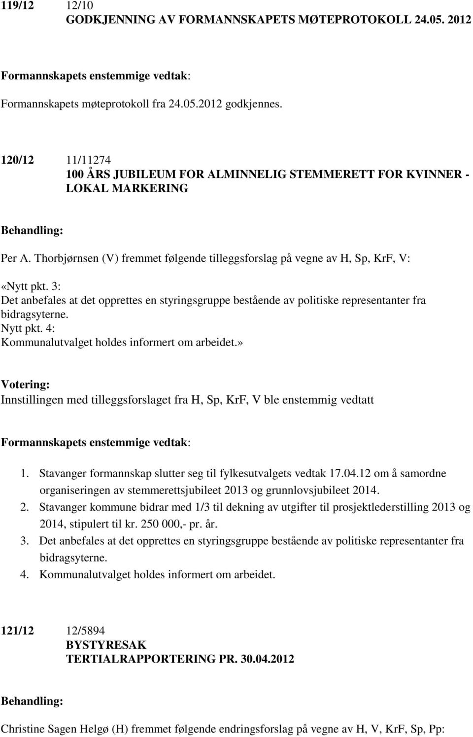 3: Det anbefales at det opprettes en styringsgruppe bestående av politiske representanter fra bidragsyterne. Nytt pkt. 4: Kommunalutvalget holdes informert om arbeidet.