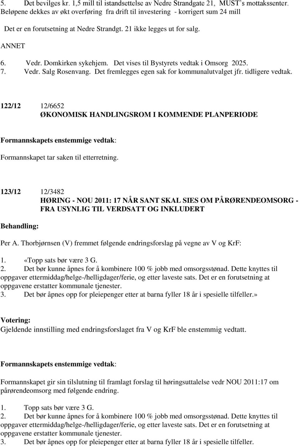 Det vises til Bystyrets vedtak i Omsorg 2025. 7. Vedr. Salg Rosenvang. Det fremlegges egen sak for kommunalutvalget jfr. tidligere vedtak.