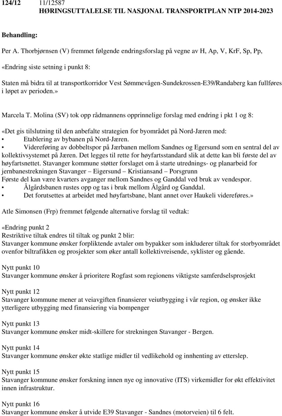 Sømmevågen-Sundekrossen-E39/Randaberg kan fullføres i løpet av perioden.» Marcela T.