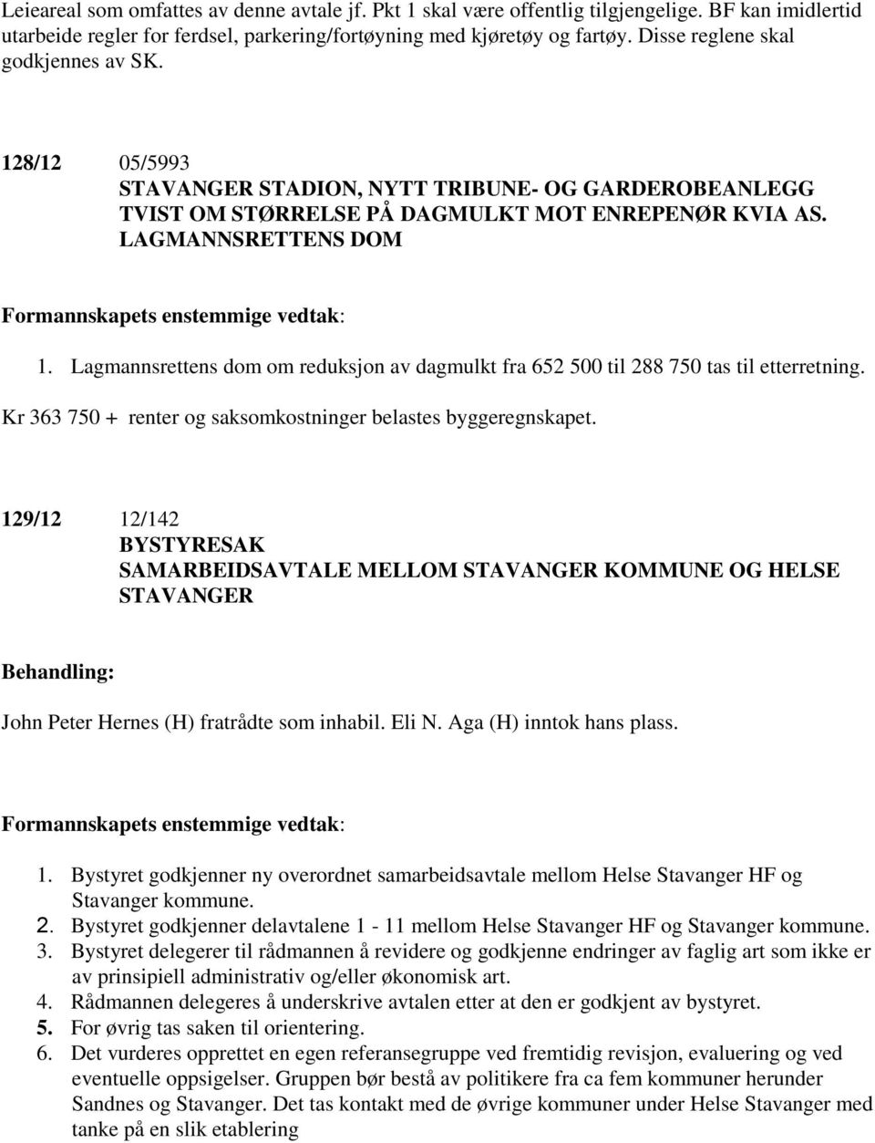 LAGMANNSRETTENS DOM Formannskapets enstemmige vedtak: 1. Lagmannsrettens dom om reduksjon av dagmulkt fra 652 500 til 288 750 tas til etterretning.