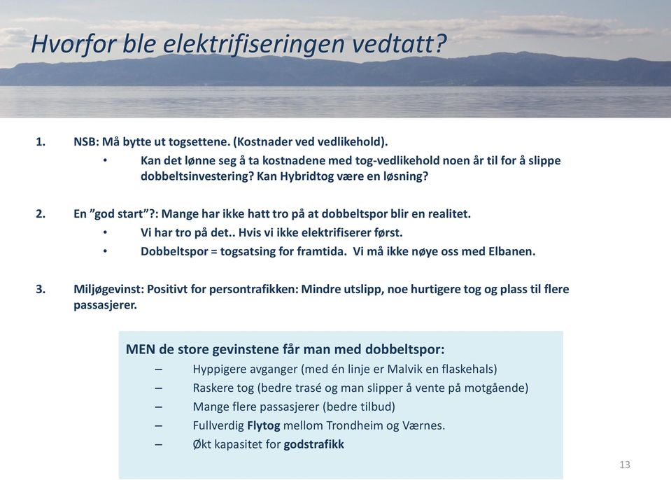 Dobbeltspor = togsatsing for framtida. Vi må ikke nøye oss med Elbanen. 3. Miljøgevinst: Positivt for persontrafikken: Mindre utslipp, noe hurtigere tog og plass til flere passasjerer.