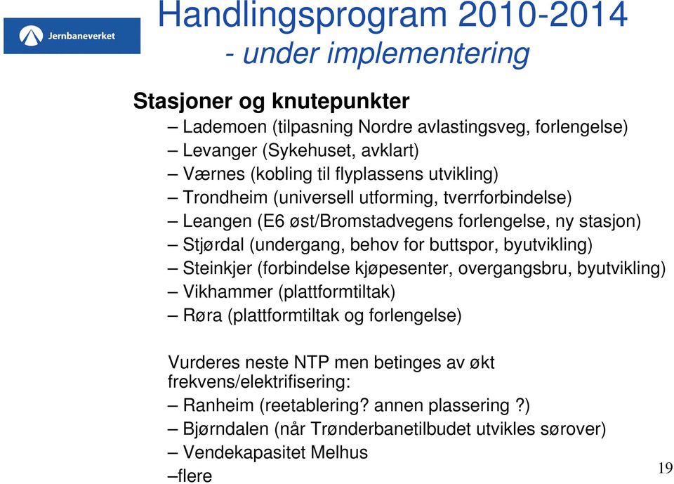 for buttspor, byutvikling) Steinkjer (forbindelse kjøpesenter, overgangsbru, byutvikling) Vikhammer (plattformtiltak) Røra (plattformtiltak og forlengelse) Vurderes neste