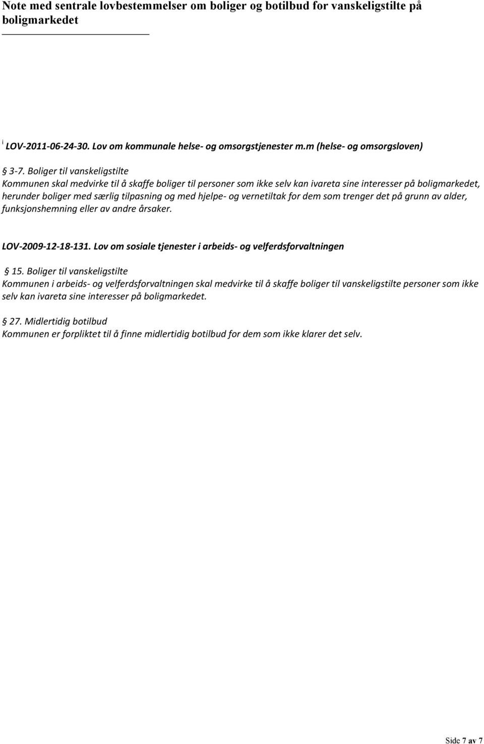 og vernetiltak for dem som trenger det på grunn av alder, funksjonshemning eller av andre årsaker. LOV-2009-12-18-131. Lov om sosiale tjenester i arbeids- og velferdsforvaltningen 15.