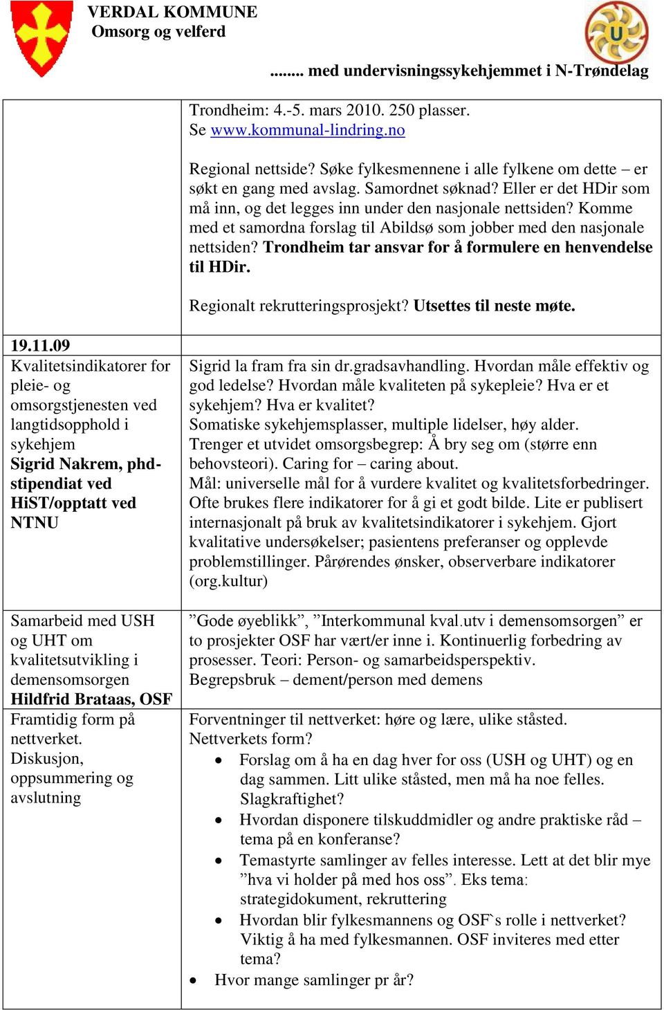 Trondheim tar ansvar for å formulere en henvendelse til HDir. Regionalt rekrutteringsprosjekt? Utsettes til neste møte. 19.11.