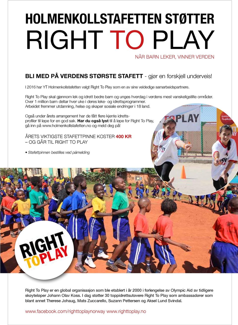 Right To Play skal gjennom lek og idrett bedre barn og unges hverdag i verdens mest vanskeligstilte områder. Over 1 million barn deltar hver uke i deres leke- og idrettsprogrammer.