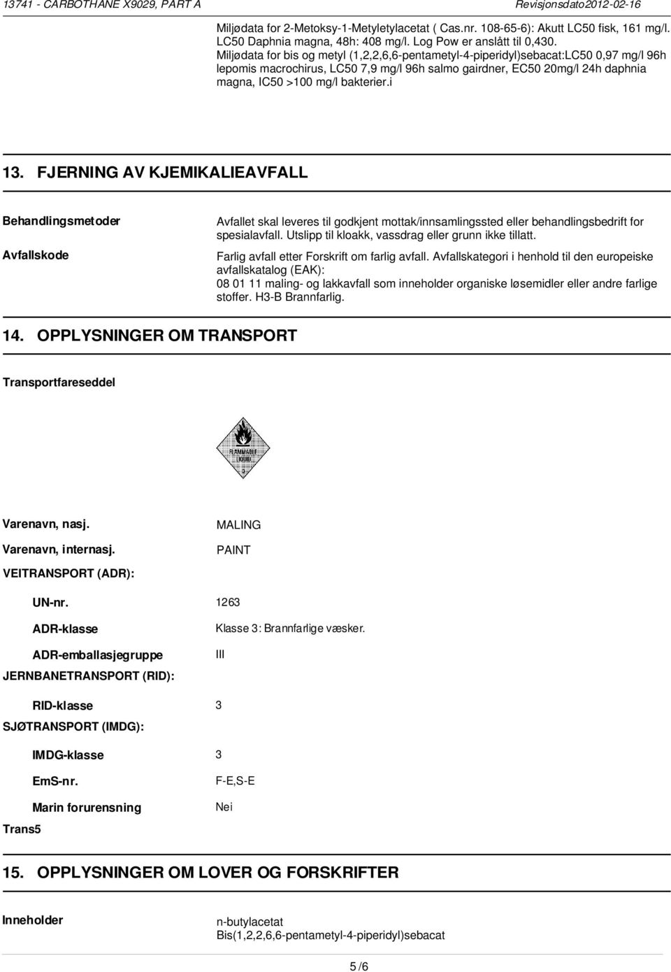 i 13. FJERNING AV KJEMIKALIEAVFALL Behandlingsmetoder Avfallskode Avfallet skal leveres til godkjent mottak/innsamlingssted eller behandlingsbedrift for spesialavfall.