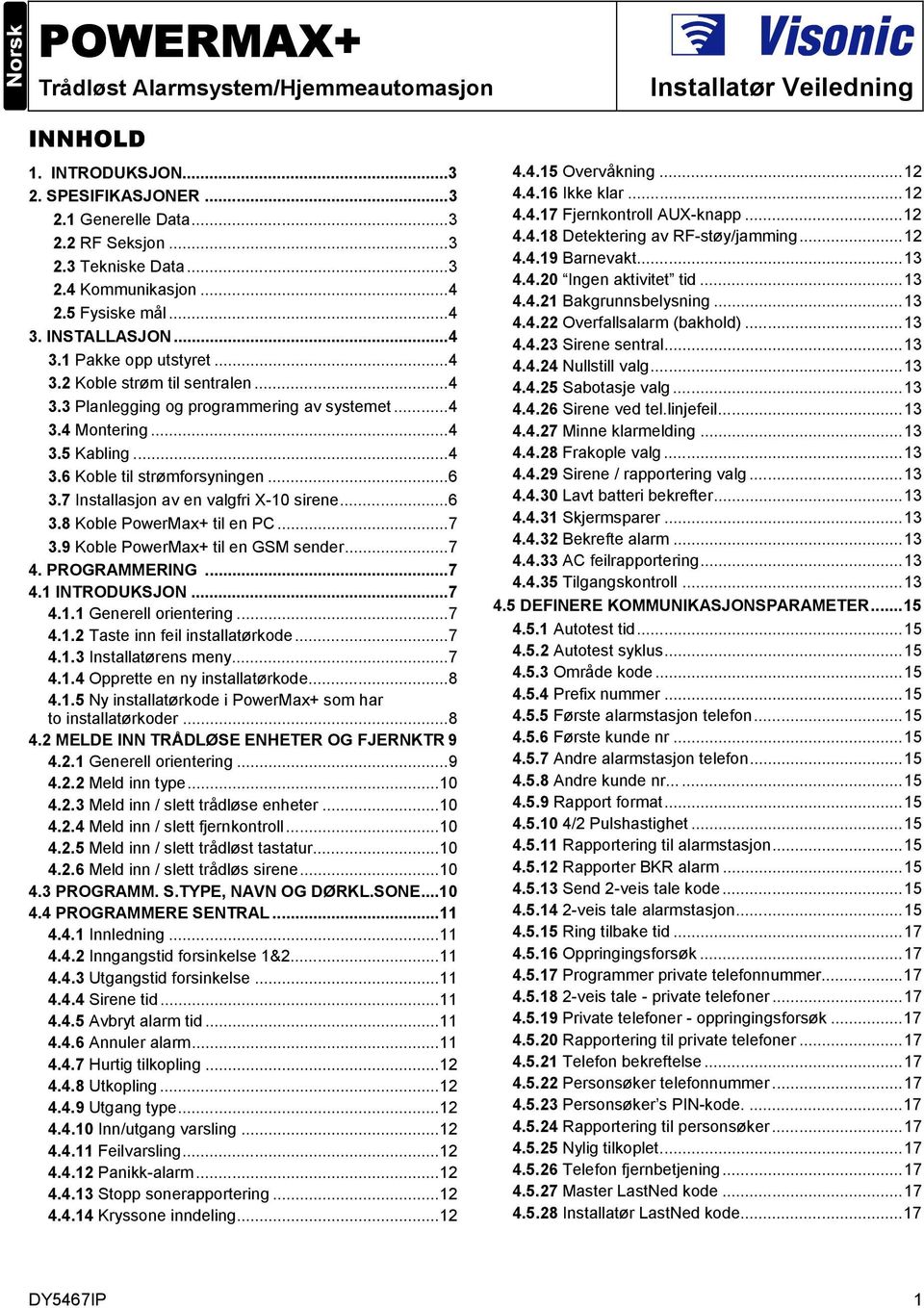 ..6 3.7 Installasjon av en valgfri X-10 sirene...6 3.8 Koble PowerMax+ til en PC...7 3.9 Koble PowerMax+ til en GSM sender...7 4. PROGRAMMERING...7 4.1 INTRODUKSJON...7 4.1.1 Generell orientering...7 4.1.2 Taste inn feil installatørkode.