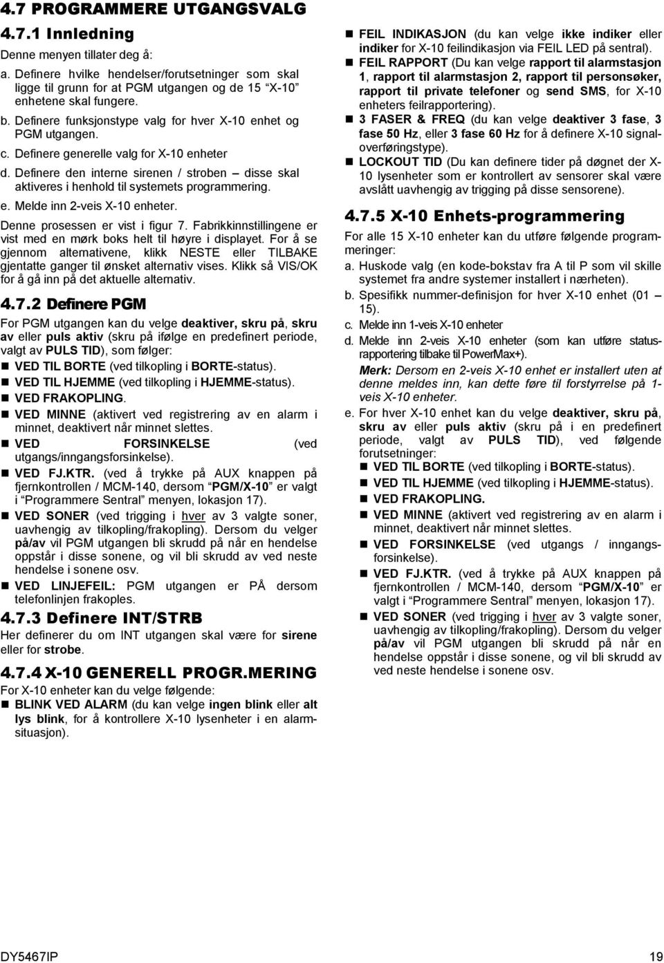 Definere den interne sirenen / stroben disse skal aktiveres i henhold til systemets programmering. e. Melde inn 2-veis X-10 enheter. Denne prosessen er vist i figur 7.