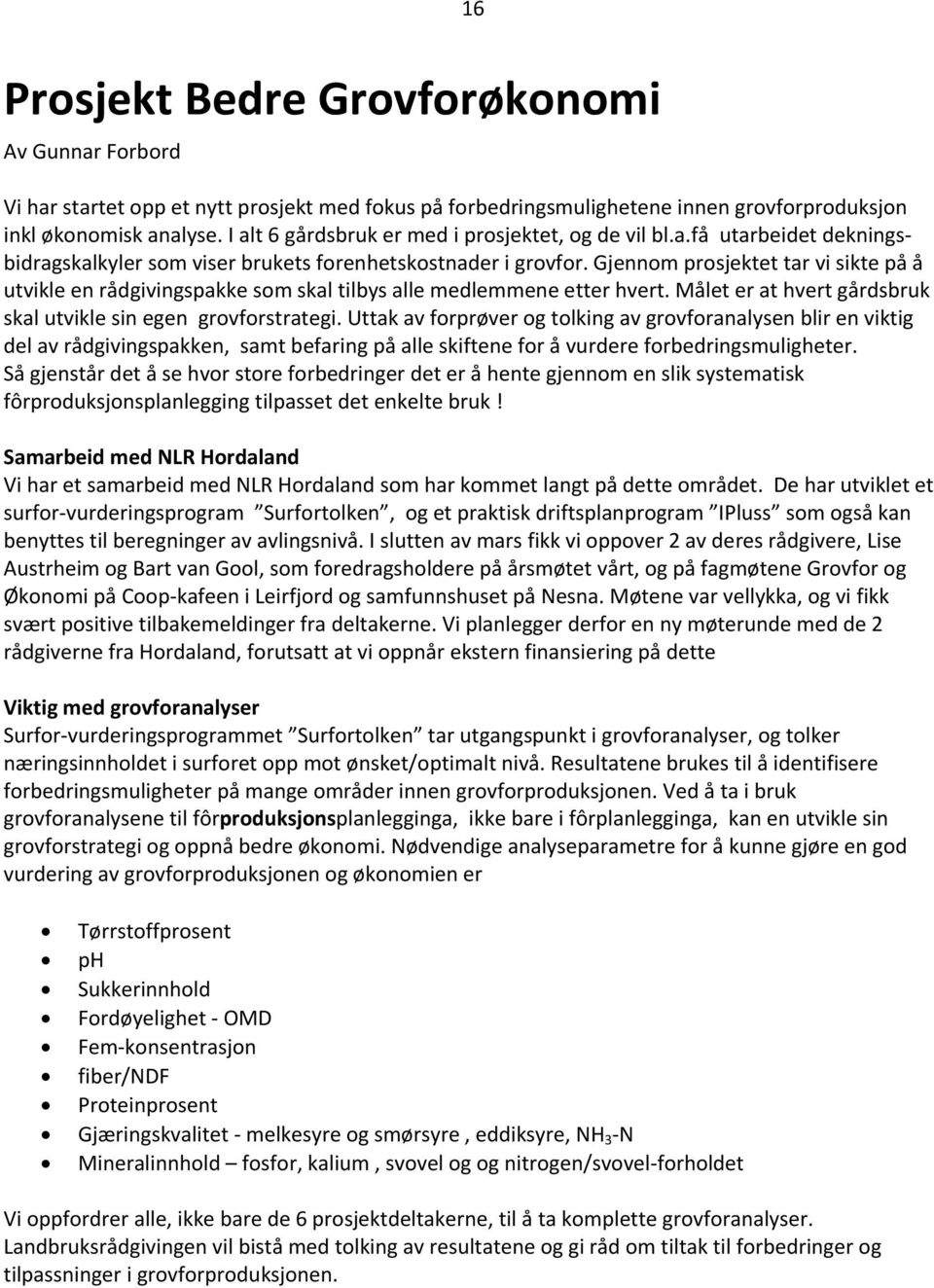 Gjennom prosjektet tar vi sikte på å utvikle en rådgivingspakke som skal tilbys alle medlemmene etter hvert. Målet er at hvert gårdsbruk skal utvikle sin egen grovforstrategi.