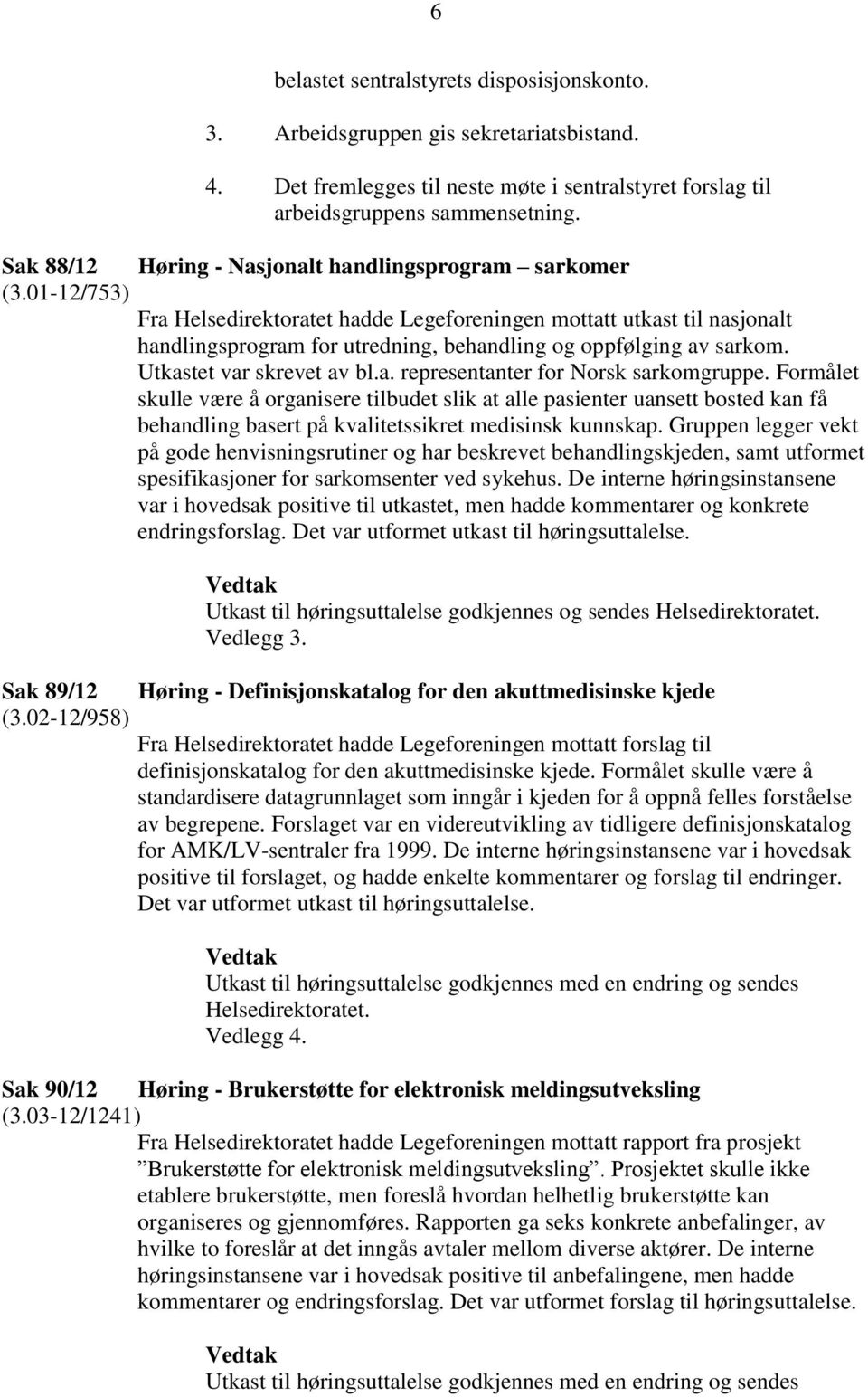 01-12/753) Fra Helsedirektoratet hadde Legeforeningen mottatt utkast til nasjonalt handlingsprogram for utredning, behandling og oppfølging av sarkom. Utkastet var skrevet av bl.a. representanter for Norsk sarkomgruppe.