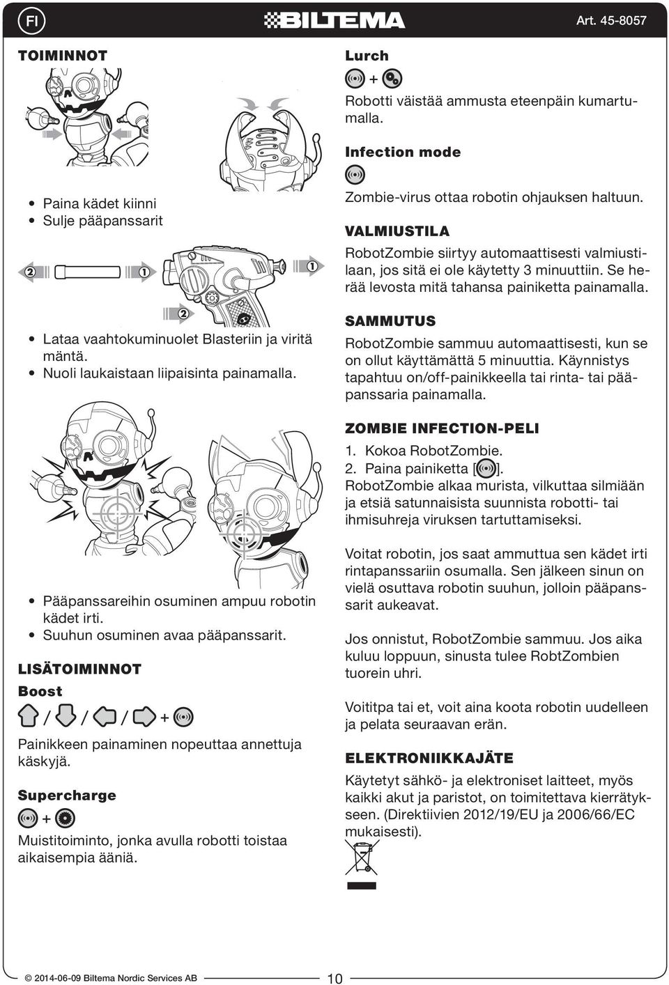 Se herää levosta mitä tahansa painiketta painamalla. SAMMUTUS RobotZombie sammuu automaattisesti, kun se on ollut käyttämättä 5 minuuttia.