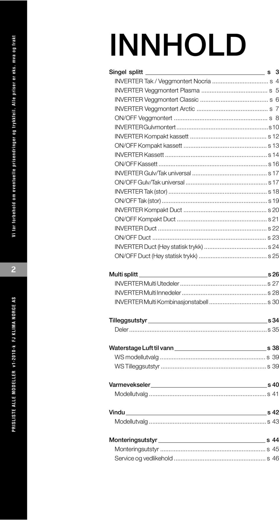 .. s ON/OFF Kompakt kassett... s 13 INVERTER Kassett... s ON/OFF Kassett... s 16 INVERTER Gulv/Tak universal... s 1 ON/OFF Gulv/Tak universal... s 1 INVERTER Tak (stor)... s ON/OFF Tak (stor).