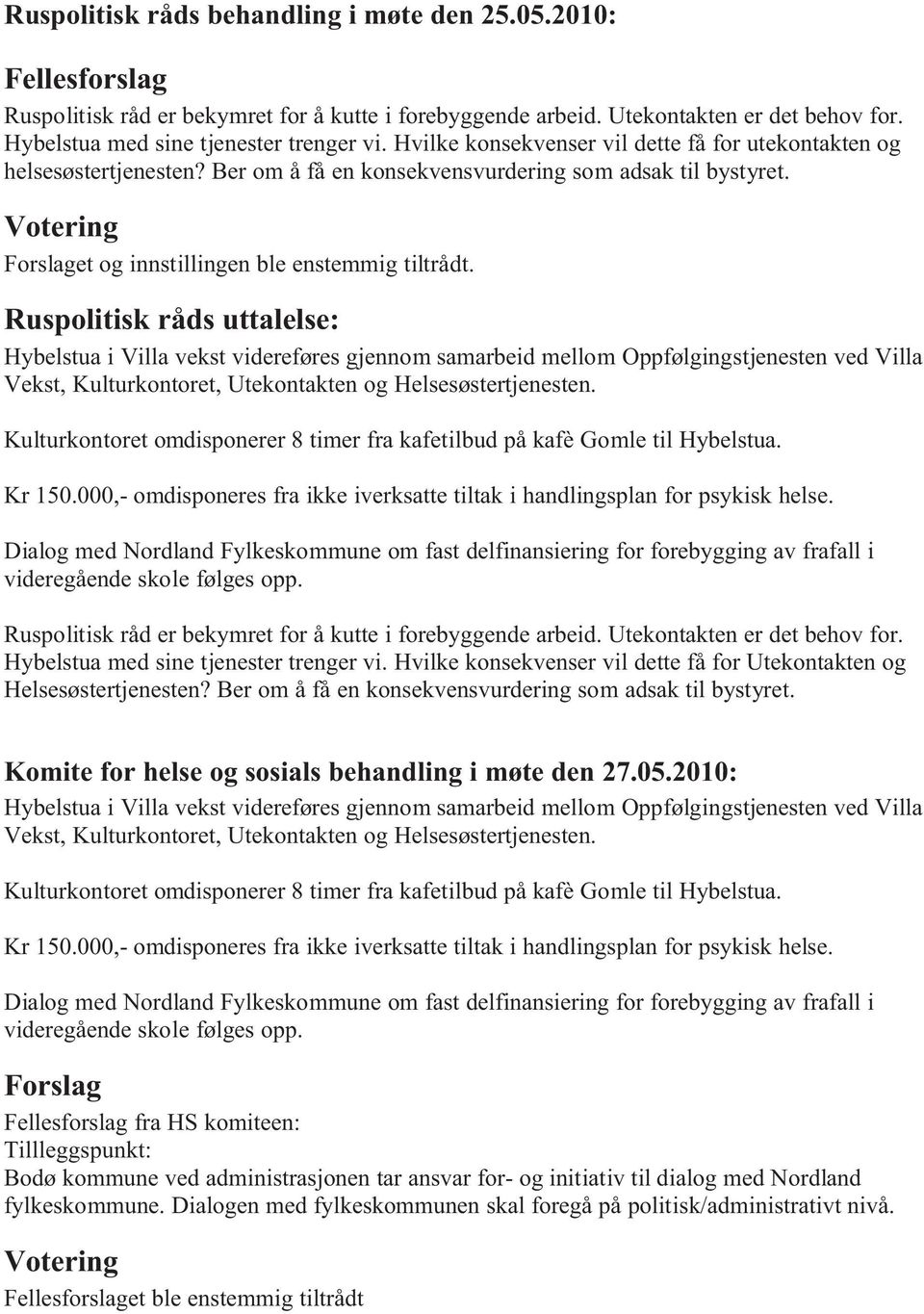 Ruspolitisk råds uttalelse: Ruspolitisk råd er bekymret for å kutte i forebyggende arbeid. Utekontakten er det behov for. Hybelstua med sine tjenester trenger vi.