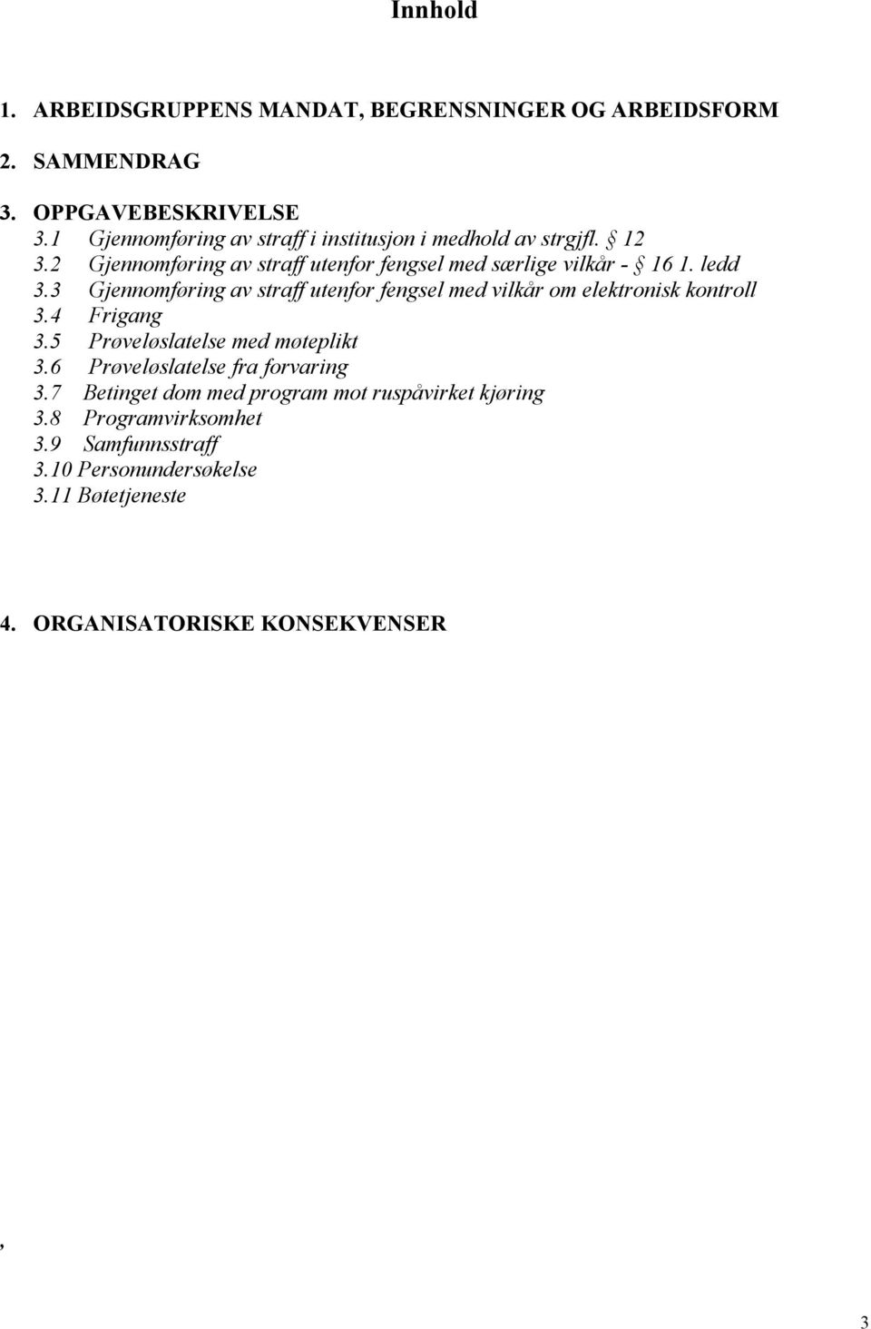 3 Gjennomføring av straff utenfor fengsel med vilkår om elektronisk kontroll 3.4 Frigang 3.5 Prøveløslatelse med møteplikt 3.