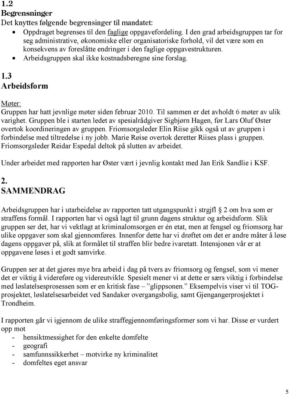 Arbeidsgruppen skal ikke kostnadsberegne sine forslag. 1.3 Arbeidsform Møter: Gruppen har hatt jevnlige møter siden februar 2010. Til sammen er det avholdt 6 møter av ulik varighet.