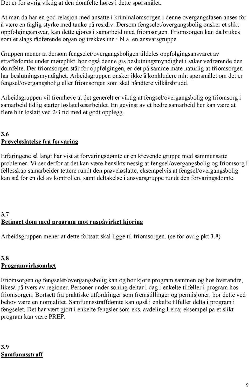 Dersom fengselet/overgangsbolig ønsker et slikt oppfølgingsansvar, kan dette gjøres i samarbeid med friomsorgen. Friomsorgen kan da brukes som et slags rådførende organ og trekkes inn i bl.a. en ansvarsgruppe.