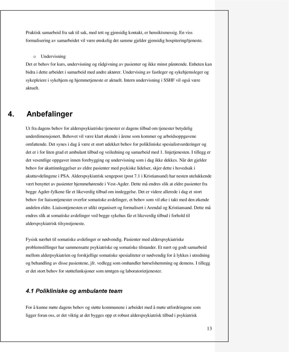 Undervising av fastleger og sykehjemsleger og sykepleiere i sykehjem og hjemmetjeneste er aktuelt. Intern undervisning i SSHF vil også være aktuelt. 4.