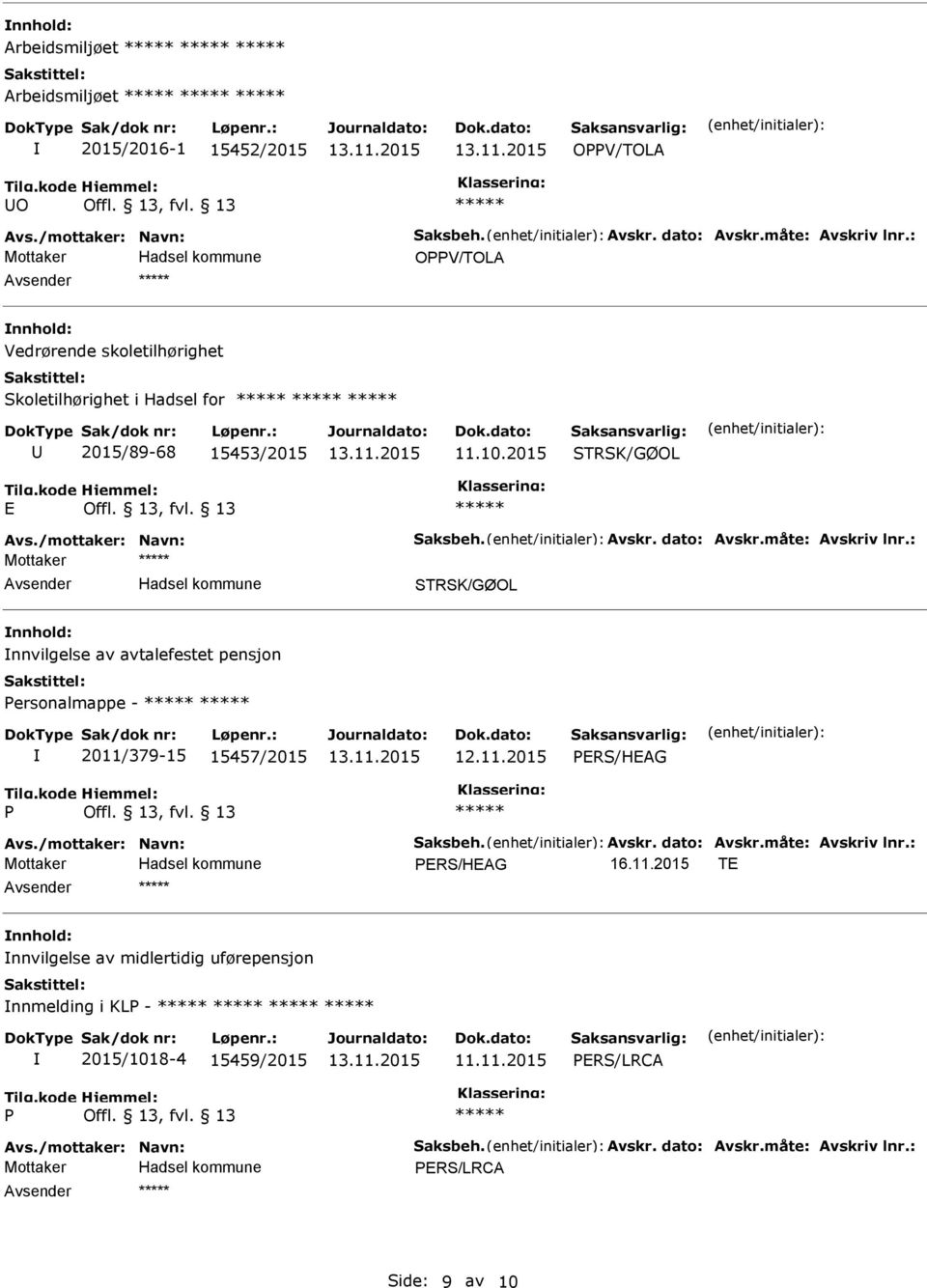 måte: Avskriv lnr.: Mottaker Avsender Hadsel kommune STRSK/GØOL nnhold: nnvilgelse av avtalefestet pensjon Personalmappe - 2011/379-15 15457/2015 12.11.2015 PRS/HAG P Avs./mottaker: Navn: Saksbeh.