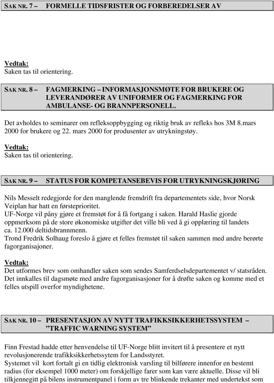 Det avholdes to seminarer om refleksoppbygging og riktig bruk av refleks hos 3M 8.mars 2000 for brukere og 22. mars 2000 for produsenter av utrykningstøy. Saken tas til orientering. SAK NR.