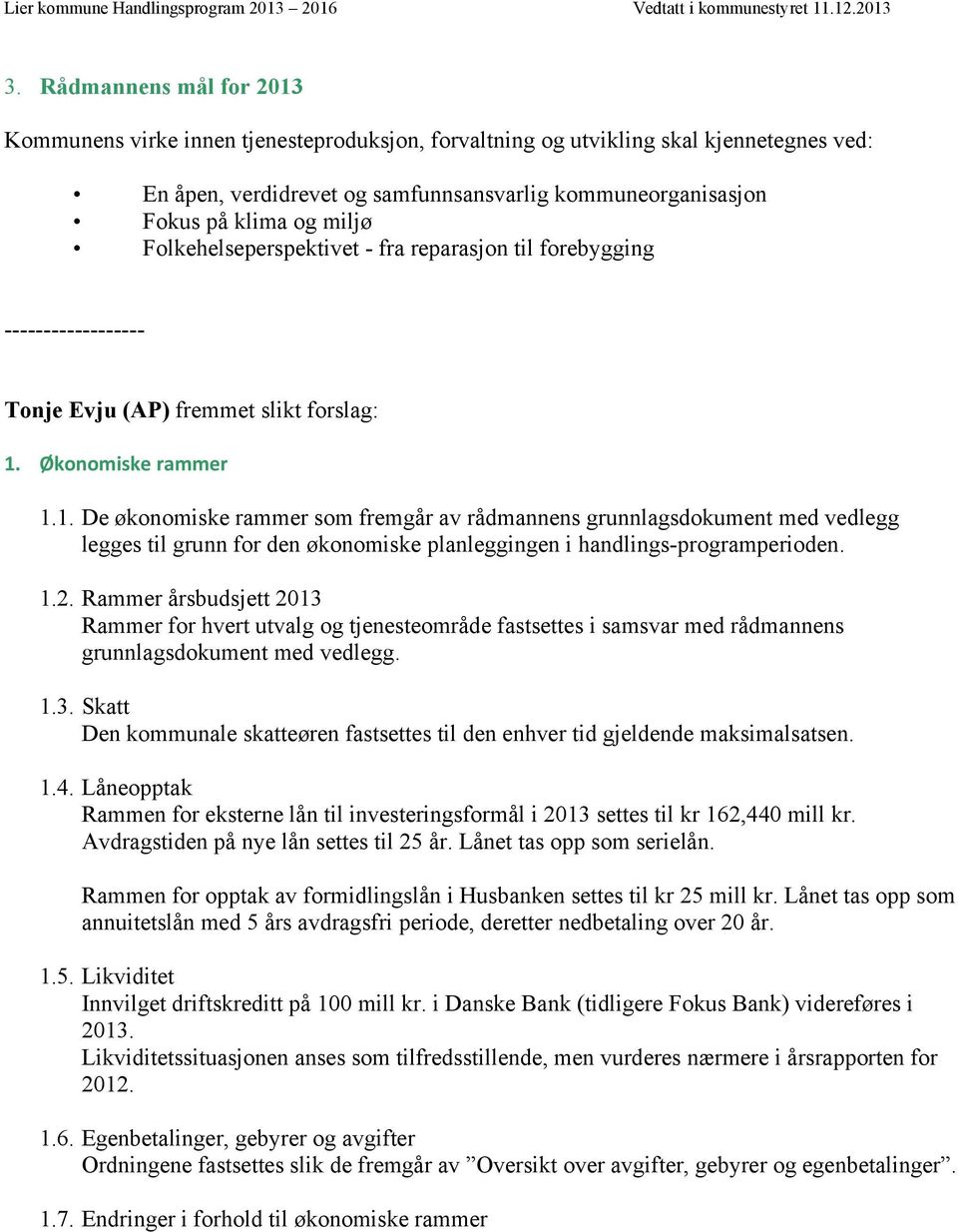 Økonomiske rammer 1.1. De økonomiske rammer som fremgår av rådmannens grunnlagsdokument med vedlegg legges til grunn for den økonomiske planleggingen i handlings-programperioden. 1.2.